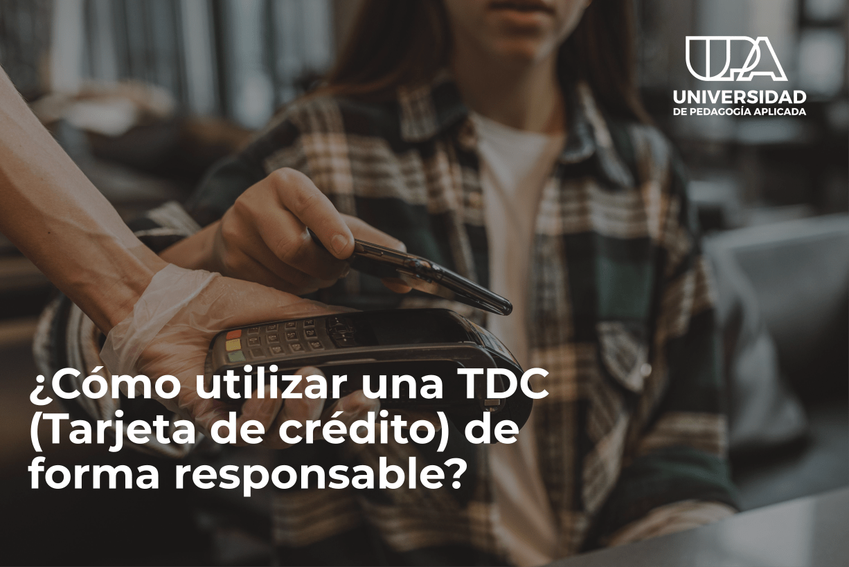 ¿Cómo utilizar una TDC (tarjeta de crédito) de forma responsable?