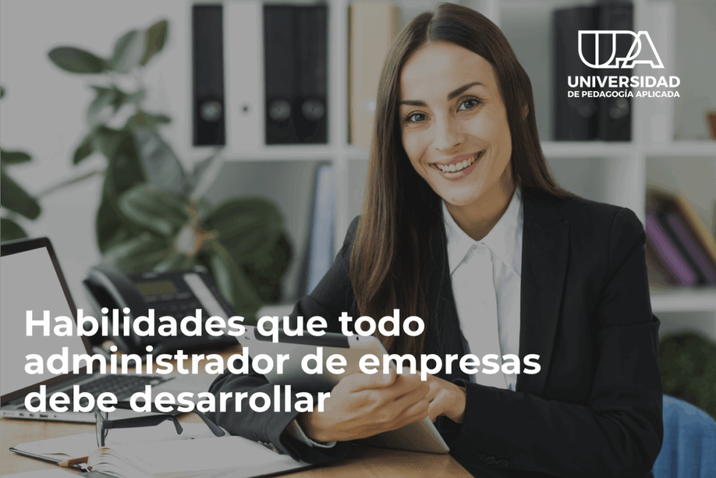 Habilidades que todo licenciado en administración de empresas debe desarrollar
