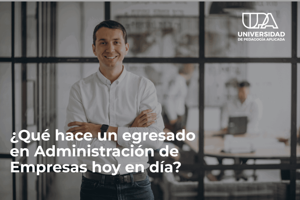 ¿Qué hace un egresado en Administración de Empresas hoy en día?