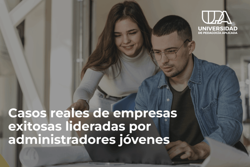 Casos reales de empresas exitosas lideradas por administradores jóvenes