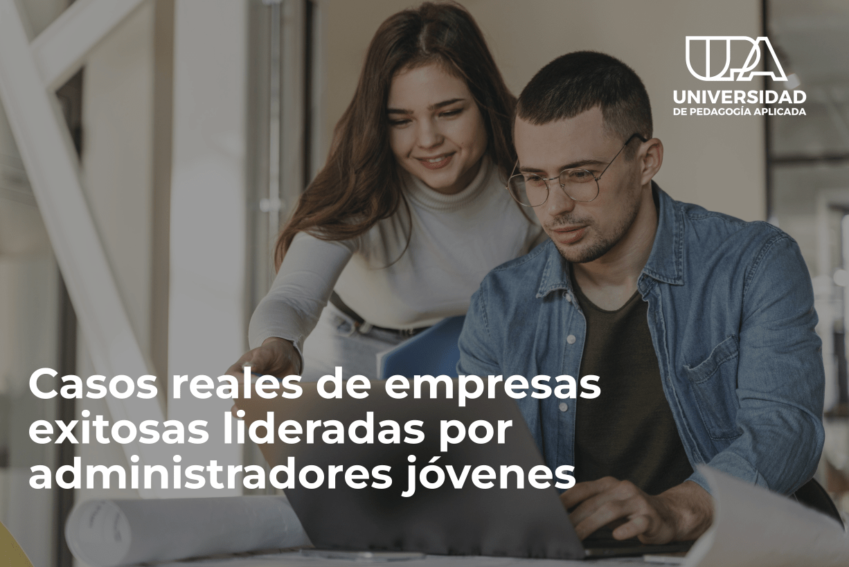Casos reales de empresas exitosas lideradas por administradores jóvenes